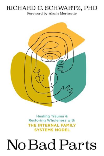 No Bad Parts: Healing Trauma and Restoring Wholeness with the Internal Family Systems Model - Richard C. Schwartz - Books - Sounds True Inc - 9781683646686 - July 6, 2021