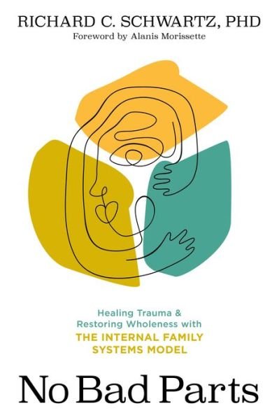 No Bad Parts: Healing Trauma and Restoring Wholeness with the Internal Family Systems Model - Richard C. Schwartz - Livres - Sounds True Inc - 9781683646686 - 6 juillet 2021