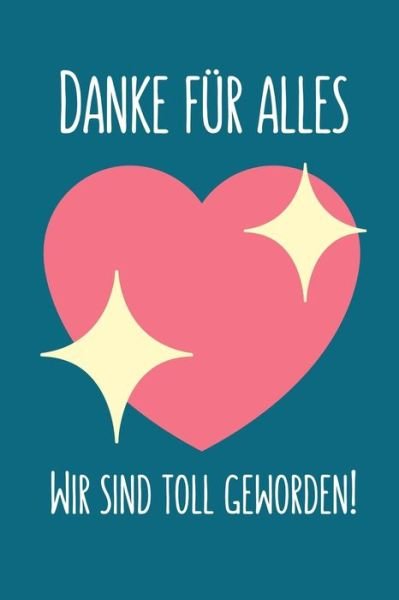 Cover for Geschenk Dankebuch · Danke Fur Alles Wir Sind Toll Geworden! (Taschenbuch) (2019)