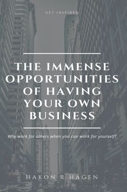 Cover for Hakon R Hagen · The Immense Opportunities of Having Your Own Business (Paperback Book) (2019)