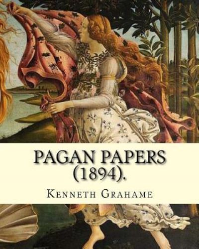 Pagan Papers (1894). By - Kenneth Grahame - Bøger - Createspace Independent Publishing Platf - 9781717341686 - 24. april 2018