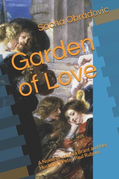 Cover for Sacha Obradovic · Garden of Love A Novel of Isabella Brant and Her Husband - Peter Paul Rubens (Paperback Book) (2018)