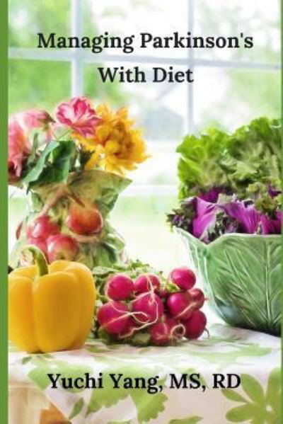 Managing Parkinson's with Diet - Yuchi Yang - Books - Independently Published - 9781731507686 - November 18, 2018