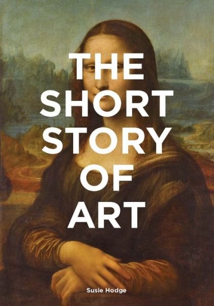 Cover for Susie Hodge · The Short Story of Art: A Pocket Guide to Key Movements, Works, Themes &amp; Techniques (Taschenbuch) (2017)