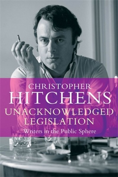Cover for Christopher Hitchens · Unacknowledged Legislation: Writers in the Public Sphere (Paperback Bog) [Main - Print on Demand edition] (2014)
