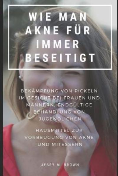 Cover for Jessy M Brown · Wie Man Akne Fur Immer Beseitigt (Paperback Book) (2019)