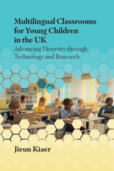 Cover for Jieun Kiaer · Multilingual Classrooms for Young Children in the UK: Advancing Diversity through Technology and Research (Hardcover bog) (2025)