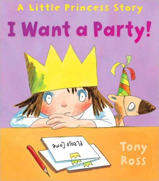 I Want a Party! - Little Princess - Tony Ross - Boeken - Andersen Press Ltd - 9781849392686 - 5 mei 2011