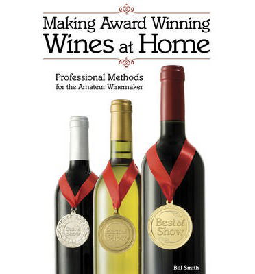 Making Award Winning Wines at Home: Professional Methods For the Amateur Winemaker - Bill Smith - Books - Fox Chapel Publishers International - 9781854862686 - May 8, 2014