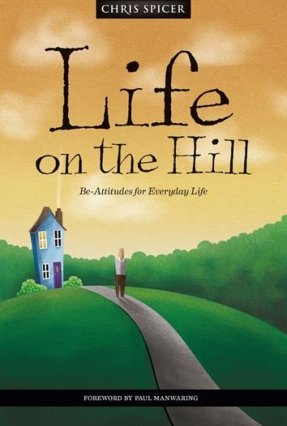 Life on the Hill: Be-Attitudes for Everyday Life - Chris Spicer - Boeken - Malcolm Down Publishing Ltd - 9781912863686 - 3 maart 2021