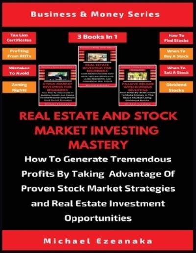 Cover for Michael Ezeanaka · Real Estate And Stock Market Investing Mastery (3 Books In 1) (Pocketbok) (2019)