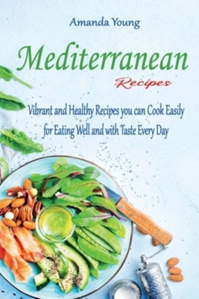 Cover for Amanda Young · Mediterranean Recipes: Vibrant and Healthy Recipes you can Cook Easily for Eating Well and with Taste Every Day (Paperback Book) (2021)