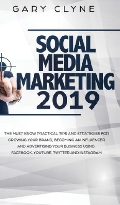 Cover for Gary Clyne · Social Media Marketing 2019 How Small Businesses can Gain 1000's of New Followers, Leads and Customers using Advertising and Marketing on Facebook, Instagram, YouTube and More (Hardcover Book) (2019)