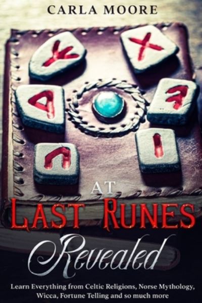 Cover for Carla Moore · At Last Runes Revealed: Learn Everything from Celtic Religions, Norse Mythology, Wicca, Fortune Telling and so much more (Paperback Book) (2021)