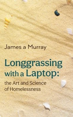 Cover for James A Murray · Longgrassing with a Laptop: the Art and Science of Homelessness (Paperback Book) (2020)