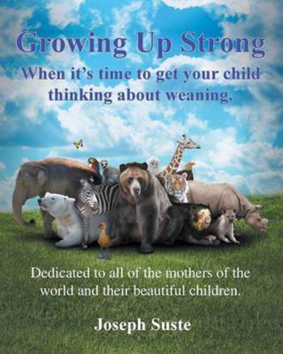 Cover for Joseph Suste · Growing Up Strong: When It's Time to Get Your Child Thinking about Weaning. (Paperback Book) (2017)