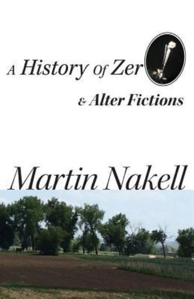 Cover for Martin Nakell · A History of Zero &amp; Alter Fictions (Paperback Book) (2019)