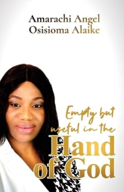 Cover for Amarachi Angel Osisioma Alaike · Empty but Useful in the Hand of God (Book) (2023)