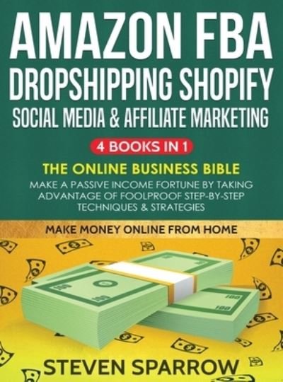 Cover for Steven Sparrow · Amazon FBA, Dropshipping, Shopify, Social Media &amp; Affiliate Marketing (Hardcover Book) (2020)