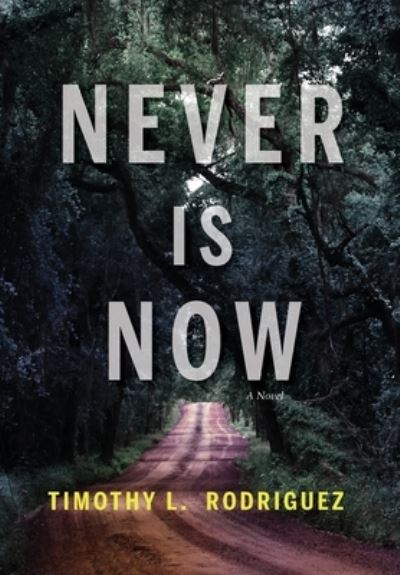 Cover for Timothy L. Rodriguez · Never Is Now (Book) (2022)