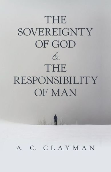 Cover for A C Clayman · The Sovereignty of God &amp; the Responsibility of Man (Taschenbuch) (2019)