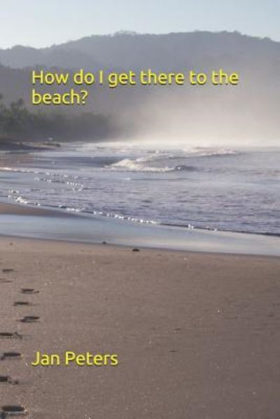 How do I get there to the beach? - Jan Peters - Livros - Independently Published - 9781980969686 - 30 de abril de 2018