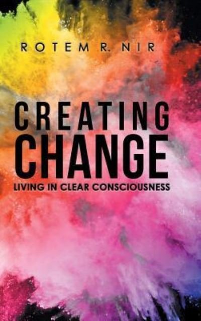Cover for Rotem R Nir · Creating Change: Living in Clear Consciousness (Inbunden Bok) (2018)