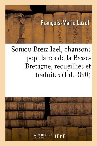 Francois-Marie Luzel · Soniou Breiz-Izel, Chansons Populaires de la Basse-Bretagne, Recueillies Et Traduites (Ed.1890) - Arts (Paperback Book) [French edition] (2012)