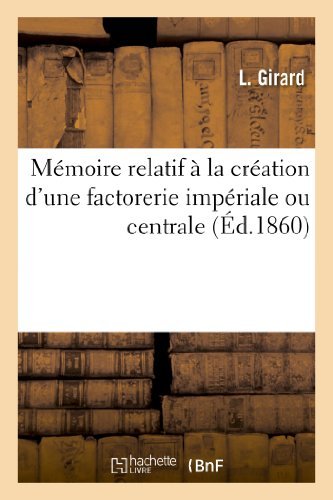 Cover for Girard-l · Memoire Relatif a La Creation D Une Factorerie Imperiale Ou Centrale Qui Se Chargerait D Edifier (Taschenbuch) [French edition] (2013)