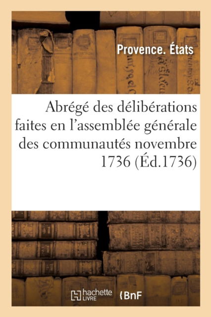 Cover for Provence · Abrege Des Deliberations Faites En l'Assemblee Generale Des Communautes Novembre 1736 (Paperback Book) (2016)