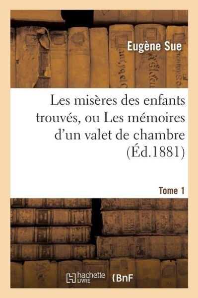 Cover for Eugene Sue · Les Miseres Des Enfants Trouves, Ou Les Memoires d'Un Valet de Chambre. Tome 1 (Pocketbok) (2016)
