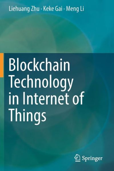 Blockchain Technology in Internet of Things - Liehuang Zhu - Books - Springer Nature Switzerland AG - 9783030217686 - August 14, 2020
