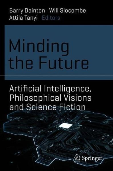 Barry Dainton · Minding the Future: Artificial Intelligence, Philosophical Visions and Science Fiction - Science and Fiction (Paperback Book) [1st ed. 2021 edition] (2021)