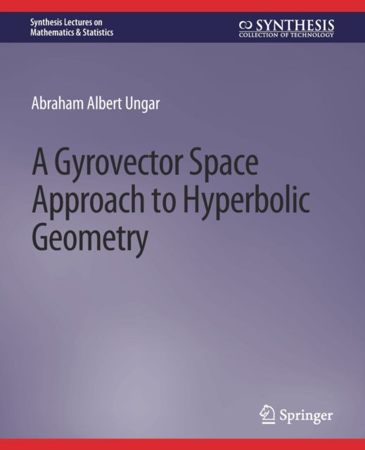 Cover for Abraham Ungar · A Gyrovector Space Approach to Hyperbolic Geometry - Synthesis Lectures on Mathematics &amp; Statistics (Paperback Book) (2008)