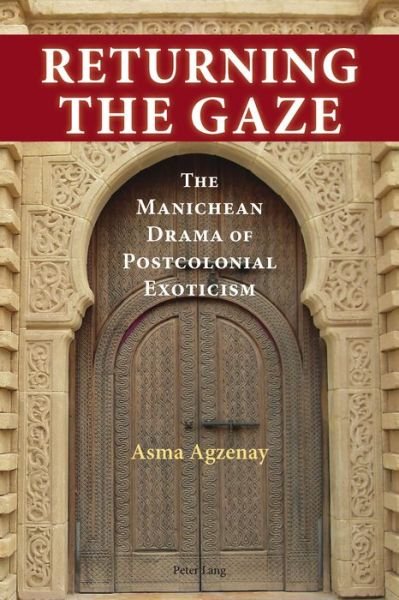 Cover for Asma Agzenay · Returning the Gaze: The Manichean Drama of Postcolonial Exoticism (Pocketbok) [New edition] (2015)