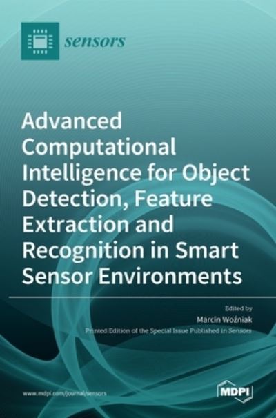 Advanced Computational Intelligence for Object Detection, Feature Extraction and Recognition in Smart Sensor Environments - Marcin Wo?niak - Bøger - MDPI AG - 9783036512686 - 24. august 2021