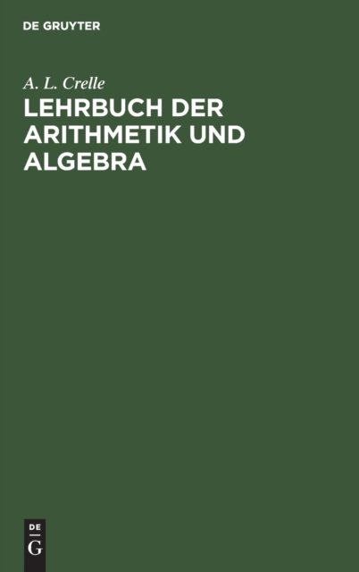 Cover for A L Crelle · Lehrbuch Der Arithmetik Und Algebra (Innbunden bok) (1901)