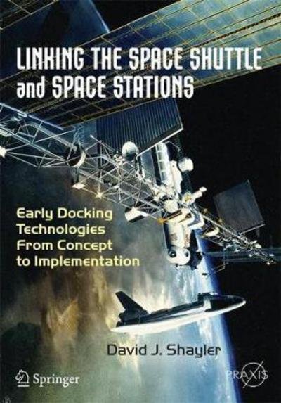 Cover for David J. Shayler · Linking the Space Shuttle and Space Stations: Early Docking Technologies from Concept to Implementation - Space Exploration (Taschenbuch) [1st ed. 2017 edition] (2017)