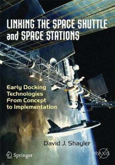 Cover for David J. Shayler · Linking the Space Shuttle and Space Stations: Early Docking Technologies from Concept to Implementation - Springer Praxis Books (Paperback Book) [1st ed. 2017 edition] (2017)