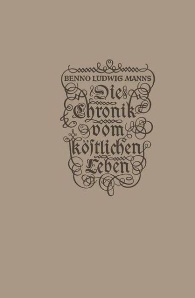 Cover for Benno Ludwig Manns · Die Chronik Vom Koestlichen Leben (Paperback Book) [Softcover Reprint of the Original 1st 1941 edition] (1941)