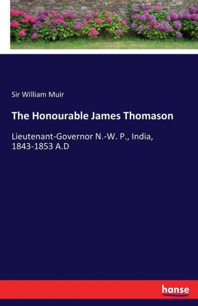 Cover for Sir William Muir · The Honourable James Thomason: Lieutenant-Governor N.-W. P., India, 1843-1853 A.D (Pocketbok) (2017)