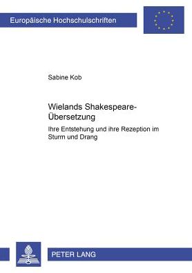 Cover for Sabine Kob · Wielands Shakespeare-Uebersetzung: Ihre Entstehung Und Ihre Rezeption Im Sturm Und Drang - Europaeische Hochschulschriften / European University Studie (Paperback Book) (2000)