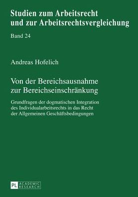 Cover for Hofelich Andreas Hofelich · Von der Bereichsausnahme zur Bereichseinschraenkung: Grundfragen der dogmatischen Integration des Individualarbeitsrechts in das Recht der Allgemeinen Geschaeftsbedingungen (Hardcover Book) [German edition] (2013)