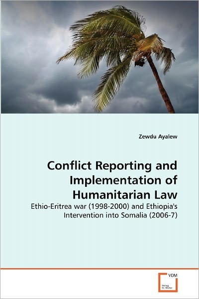 Cover for Zewdu Ayalew · Conflict Reporting and Implementation of Humanitarian Law: Ethio-eritrea War (1998-2000) and Ethiopia's Intervention into Somalia (2006-7) (Taschenbuch) (2011)