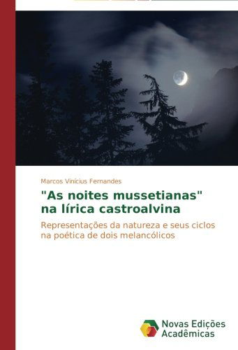 Cover for Marcos Vinícius Fernandes · &quot;As Noites Mussetianas&quot; Na Lírica Castroalvina: Representações Da Natureza E Seus Ciclos Na Poética De Dois Melancólicos (Paperback Book) [Portuguese edition] (2014)