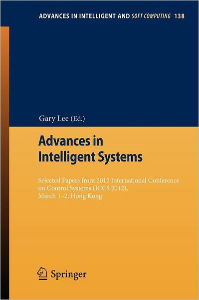 Cover for Gary Lee · Advances in Intelligent Systems: Selected papers from 2012 International Conference on Control Systems (ICCS 2012), March 1-2, Hong Kong - Advances in Intelligent and Soft Computing (Paperback Book) [2012 edition] (2012)