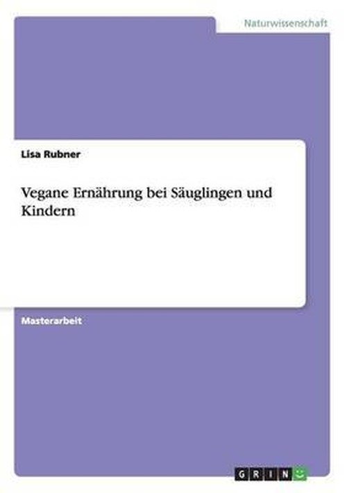 Vegane Ernahrung Bei Sauglingen Und Kindern - Lisa Rubner - Bücher - GRIN Verlag GmbH - 9783656419686 - 3. Mai 2013