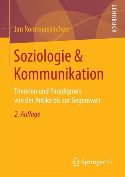 Cover for Jan Rommerskirchen · Soziologie &amp; Kommunikation: Theorien Und Paradigmen Von Der Antike Bis Zur Gegenwart (Paperback Book) [2nd 2., 2. Uberarb. + Erw. Aufl. 2017 edition] (2016)