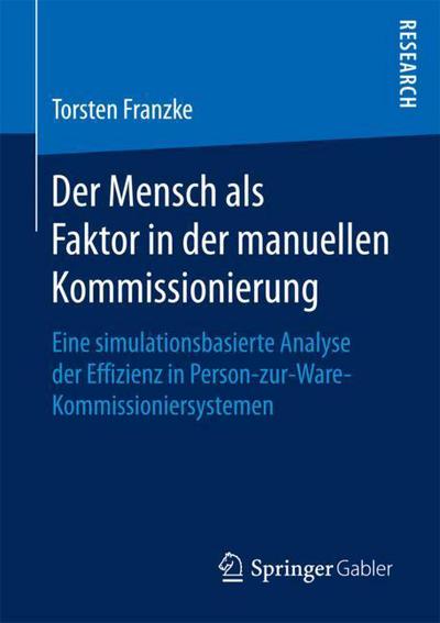 Cover for Torsten Franzke · Der Mensch ALS Faktor in Der Manuellen Kommissionierung: Eine Simulationsbasierte Analyse Der Effizienz in Person-Zur-Ware-Kommissioniersystemen (Paperback Book) [1. Aufl. 2018 edition] (2018)