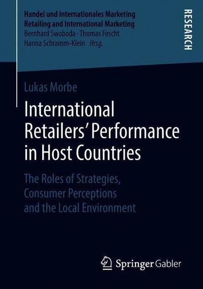 Lukas Morbe · International Retailers' Performance in Host Countries: The Roles of Strategies, Consumer Perceptions and the Local Environment - Handel und Internationales Marketing Retailing and International Marketing (Pocketbok) [1st ed. 2018 edition] (2018)